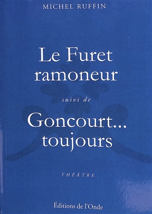 Le furet ramoneur. Goncourt... toujours : théâtre - Michel Ruffin