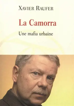 La Camorra : une mafia urbaine - Xavier Raufer