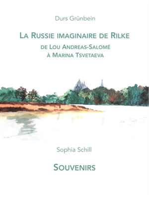 La Russie imaginaire de Rilke : de Lou Andreas-Salomé à Marina Tsvetaeva. Souvenirs - Durs Grünbein