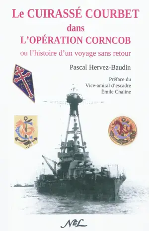 Le cuirassé Courbet dans l'opération Corncob ou L'histoire d'un voyage sans retour - Pascal Hervez-Baudin