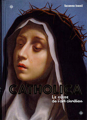 Catholica : Le Guide de l'art chrétien - IVANIC SUZANNA