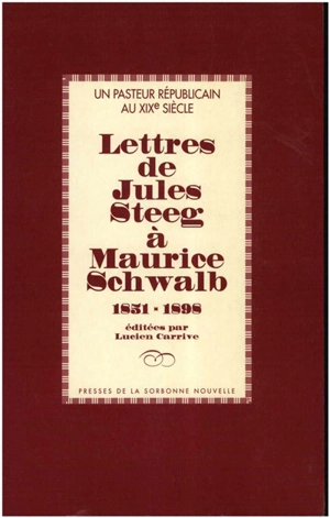 Lettres de Jules Steeg à Maurice Schwalb, 1851-1898 : un pasteur républicain au XIXe siècle - Jules Steeg