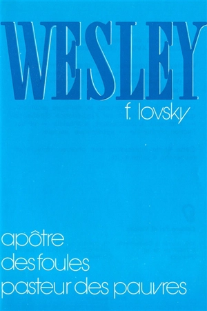 Wesley : Apôtre des foules, pasteur des pauvres - Fadiey Lovsky