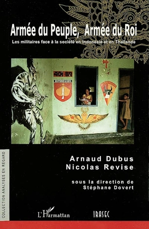 Armée du peuple, armée du roi : les militaires face à la société en Indonésie et en Thaïlande - Arnaud Dubus