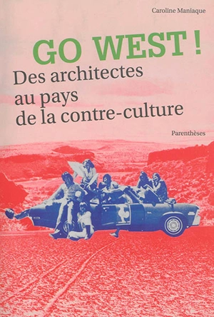 Go west ! : des architectes au pays de la contre-culture - Caroline Maniaque