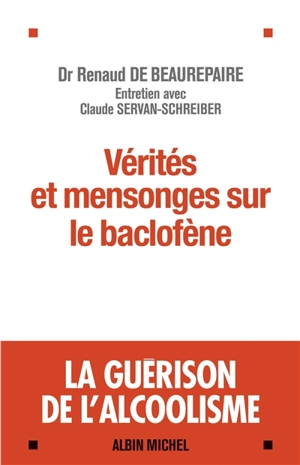 Vérités et mensonges sur le baclofène : la guérison de l'alcoolisme : entretien avec Claude Servan-Schreiber - Renaud de Beaurepaire