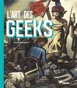 L'art des geeks - Nicolas Beaujouan