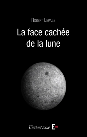 La face cachée de la lune : théâtre - Robert Lepage