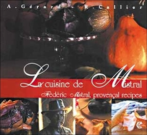 La cuisine de Mistral. Frédéric Mistral, provençal recipes - Alain Gérard