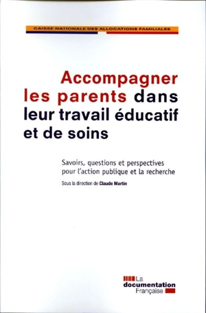 Accompagner les parents dans leur travail éducatif et de soins : savoirs, questions et perspectives pour l'action publique et la recherche - Caisse nationale des allocations familiales (France)