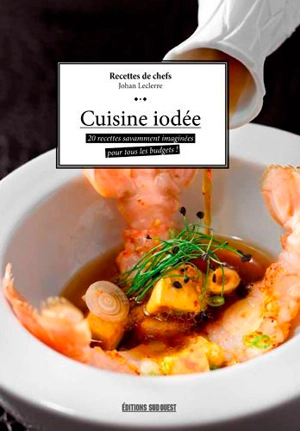 Cuisine iodée : 30 recettes savamment imaginées pour tous les budgets ! : recettes de chefs - Johan Leclerre