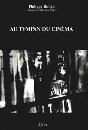 Au tympan du cinéma : dialogue avec Raymond Chirat - Philippe Roger