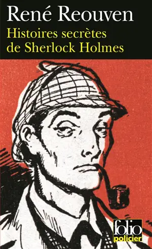 Histoires secrètes de Sherlock Holmes : celles que Watson a évoquées sans les raconter, celles que Watson n'a jamais osé évoquer - René Réouven