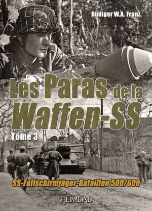 Les paras de la Waffen-SS : SS-Fallschirmjäger, bataillon 500-600 : 1943-1945. Vol. 3 - Rüdiger W. A. Franz