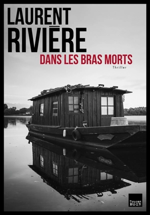 Dans les bras morts : thriller - Laurent Rivière