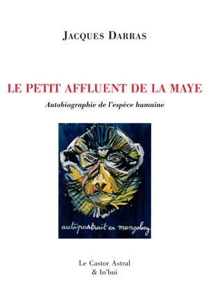 La Maye. Vol. 2. Le petit affluent de la Maye : autobiographie de l'espèce humaine - Jacques Darras