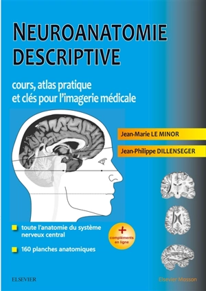 Neuroanatomie descriptive : cours, atlas pratique et clés pour l'imagerie médicale - Jean-Marie Le Minor