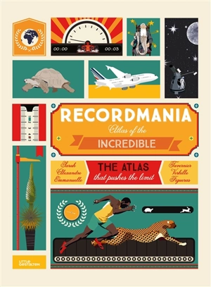 Recordmania : atlas of the incredible : the atlas that pushes the limit - Emmanuelle Figueras