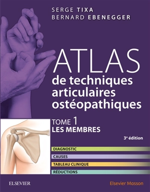 Atlas de techniques articulaires ostéopathiques. Vol. 1. Les membres : diagnostic, causes, tableau clinique, réductions - Serge Tixa