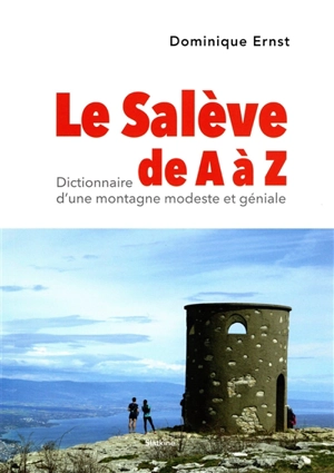 Le Salève de A à Z : dictionnaire d'une montagne modeste et géniale - Dominique Ernst