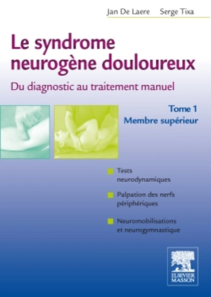 Le syndrome neurogène douloureux : du diagnostic au traitement manuel. Vol. 1. Membre supérieur - Jan de Laere