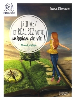 Trouvez et réalisez votre mission de vie ! : manuel pratique pour reconnaître votre valeur et donner un sens à votre existence - Jenna Blossoms