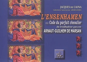 L'Ensenhamen d'Arnaut-Guilhem de Marsan ou Code du parfait chevalier - Arnaut Guilhem de Marsan