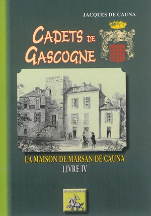 Cadets de Gascogne. Vol. 4. La maison de Marsan de Cauna - Jacques de Cauna