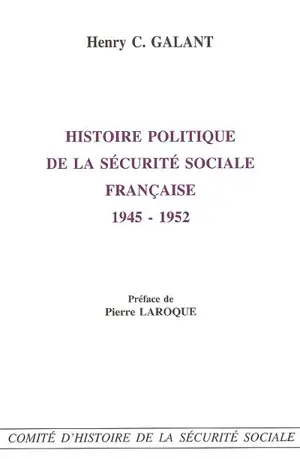 Histoire politique de la Sécurité sociale française 1945-1952 - Henry C. Galant