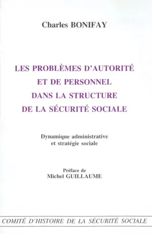 Les problèmes d'autorité et de personnel dans la structure de la Sécurité sociale : dynamique administrative et stratégie sociale - Charles Bonifay