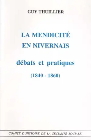 La mendicité en Nivernais : débats et pratiques, 1840-1860 - Guy Thuillier