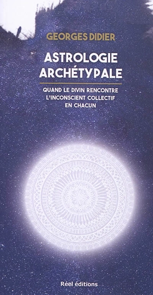 Astrologie archétypale : quand le divin rencontre l'inconscient collectif en chacun - Georges Didier