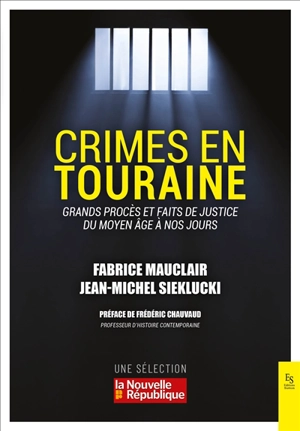 Crimes en Touraine : grands procès et faits de justice du Moyen Age à nos jours - Fabrice Mauclair