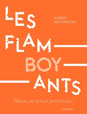 Les flamboyants : nous, on a tué personne ! - Hubert Ben Kemoun