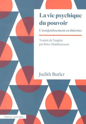 La vie psychique du pouvoir : l'assujettissement en théories - Judith Butler