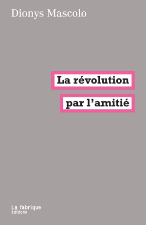 La révolution par l'amitié - Dionys Mascolo