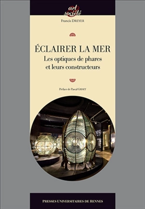 Eclairer la mer : les optiques de phares et leurs constructeurs - Francis Dreyer