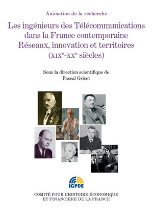 Les ingénieurs des télécommunications dans la France contemporaine : réseaux, innovation et territoires, XIXe-XXe siècles : colloque des 21 et 22 octobre 2010