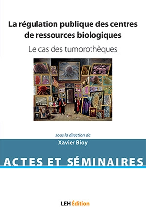 La régulation publique des centres de ressources biologiques : le cas des tumorothèques : actes du colloque tenu à l'Université Toulouse 1 Capitole les 29 et 30 mai 2017