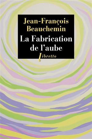La fabrication de l'aube - Jean-François Beauchemin