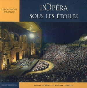L'opéra sous les étoiles : les Chorégies d'Orange - Robert Serrou