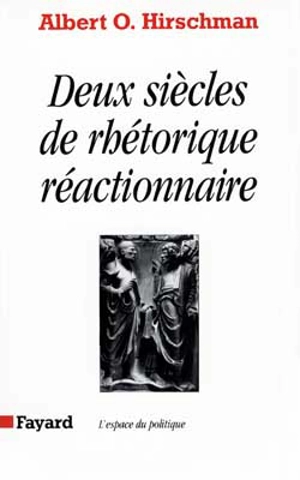 Deux siècles de rhétorique réactionnaire : effets pervers, inanité et inopérance - Albert O. Hirschman