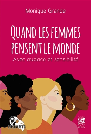 Quand les femmes pensent le monde : avec audace et sensibilité - Monique Grande