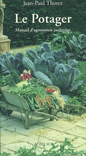 Le potager : manuel d'agronomie jardinière - Jean-Paul Thorez