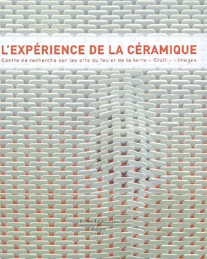 L'expérience de la céramique : Centre de recherche sur les arts du feu et de la terre