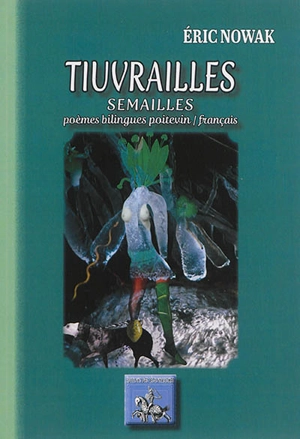 Tiuvrailles. Semailles : poèmes bilingues poitevin-français - Eric Nowak