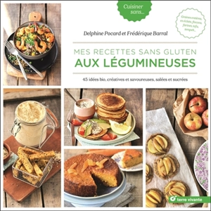 Mes recettes sans gluten aux légumineuses : 45 idées bio, créatives et savoureuses, salées et sucrées - Delphine Pocard