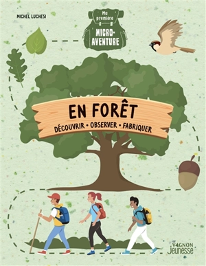En forêt : découvrir, observer, fabriquer - Michel Luchesi