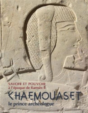 Savoir et pouvoir à l'époque de Ramsès II : Khâemouaset, le prince archéologue