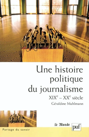 Une histoire politique du journalisme : XIXe-XXe siècle - Géraldine Muhlmann